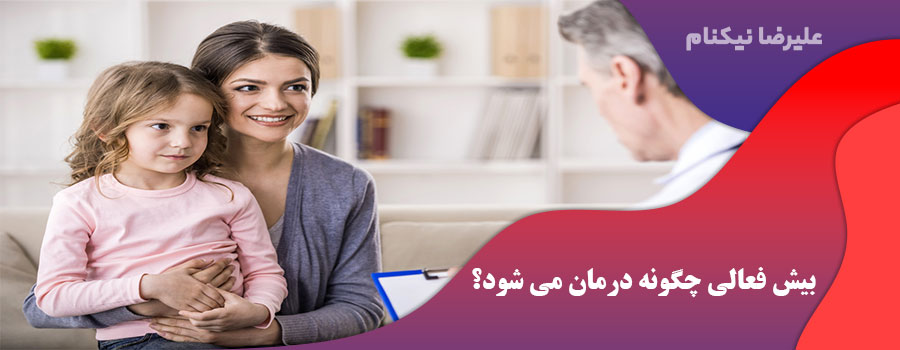 بیش فعالی چگونه درمان می شود؟